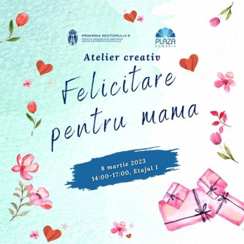 Direcția Generală de Asistență Socială și Protecția Copilului Sector 6 vă așteaptă mâine, 8 martie 2023,  în incinta Plaza Romania la Atelierul de creație ”Felicitare pentru mama”